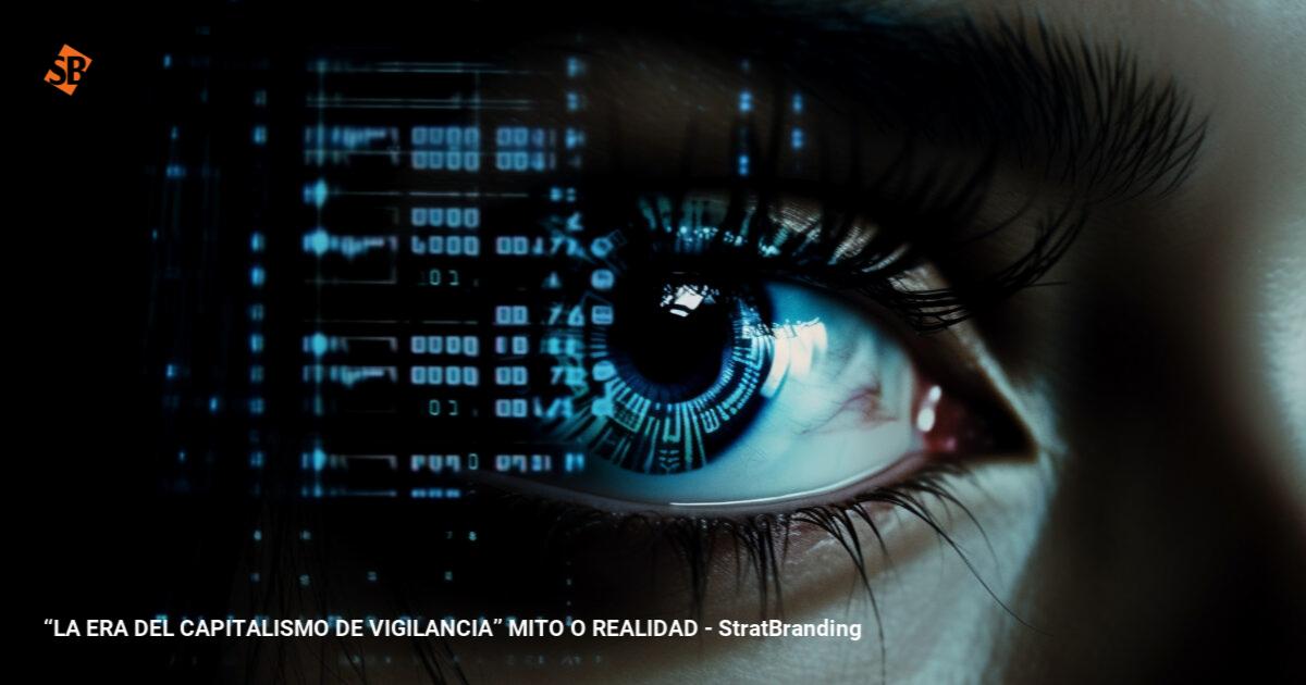 La Era Del Capitalismo De Vigilancia Mito O Realidad Stratbranding